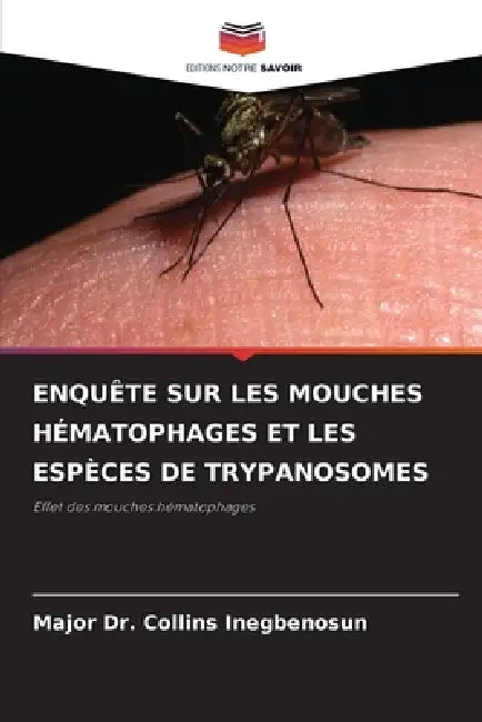 Enquête Sur Les Mouches Hématophages Et Les Espèces de Trypanosomes by Major Collins Inegbenosun