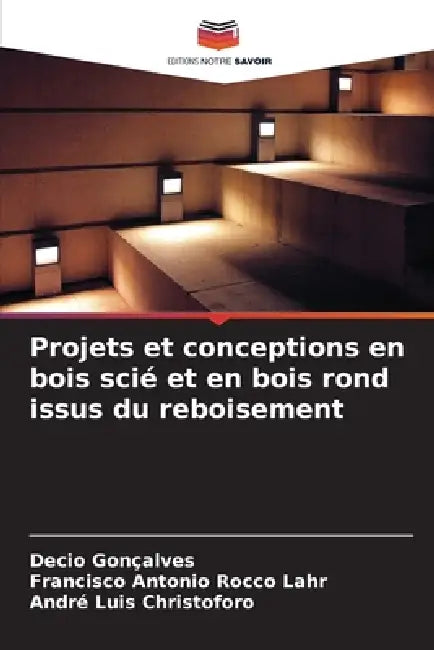 Projets et conceptions en bois scié et en bois rond issus du reboisement by Decio Gonçalves, Francisco Antonio Rocco Lahr, André Luis Christoforo