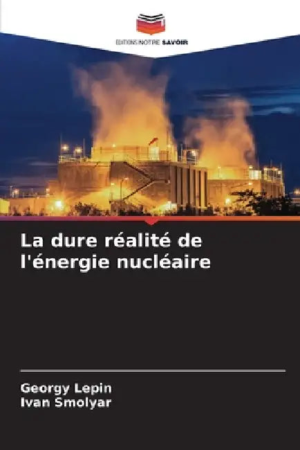 La dure réalité de l'énergie nucléaire by Georgy Lepin, Ivan Smolyar