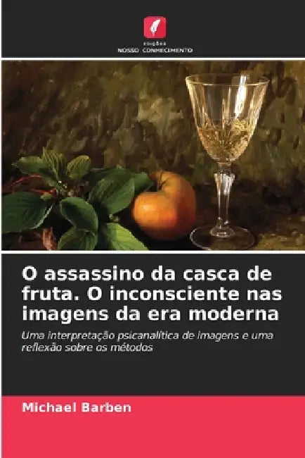 O assassino da casca de fruta. O inconsciente nas imagens da era moderna by Michael Barben