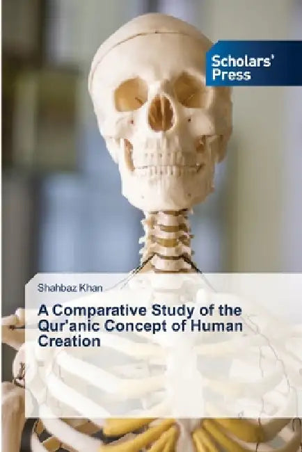 A Comparative Study of the Qur'anic Concept of Human Creation by Shahbaz Khan