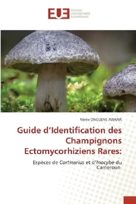Guide d'Identification des Champignons Ectomycorhiziens Rares by Nérée Onguene Awana