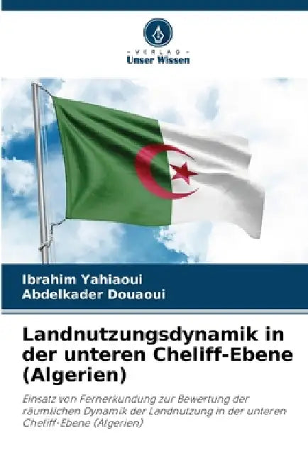 Landnutzungsdynamik in der unteren Cheliff-Ebene (Algerien) by Ibrahim Yahiaoui, Abdelkader Douaoui