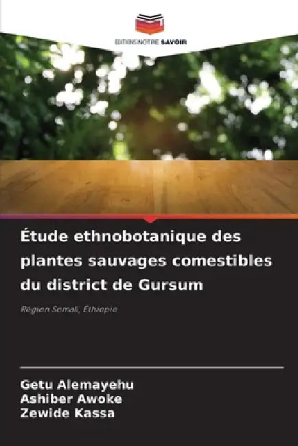 Étude ethnobotanique des plantes sauvages comestibles du district de Gursum by Getu Alemayehu, Ashiber Awoke, Zewide Kassa