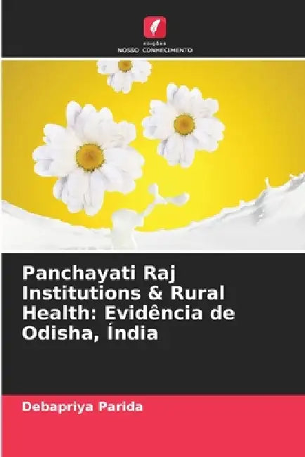 Panchayati Raj Institutions & Rural Health: Evidência de Odisha, Índia by Debapriya Parida