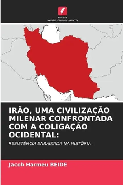 Irão, Uma Civilização Milenar Confrontada Com a Coligação Ocidental by Jacob Harmeu Beide