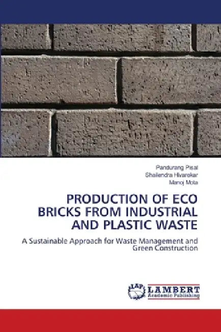 Production of Eco Bricks from Industrial and Plastic Waste by Pandurang Pisal, Shailendra Hivarekar, Manoj Mota