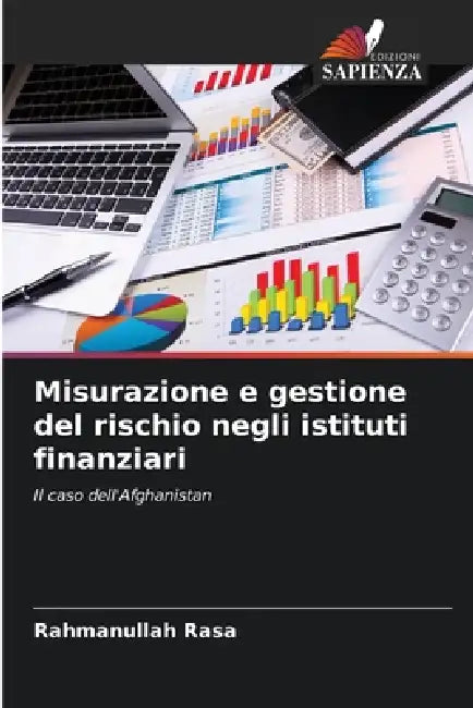 Misurazione e gestione del rischio negli istituti finanziari by Rahmanullah Rasa