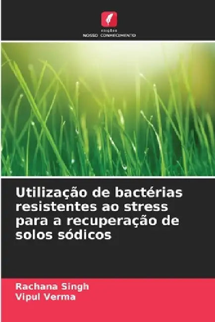Utilização de bactérias resistentes ao stress para a recuperação de solos sódicos by Rachana Singh, Vipul Verma