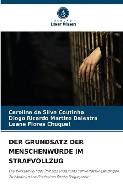 Der Grundsatz Der Menschenwürde Im Strafvollzug by Carolina Da Silva Coutinho, Diogo Ricardo Martins Balestra, Luane Flores Chuquel