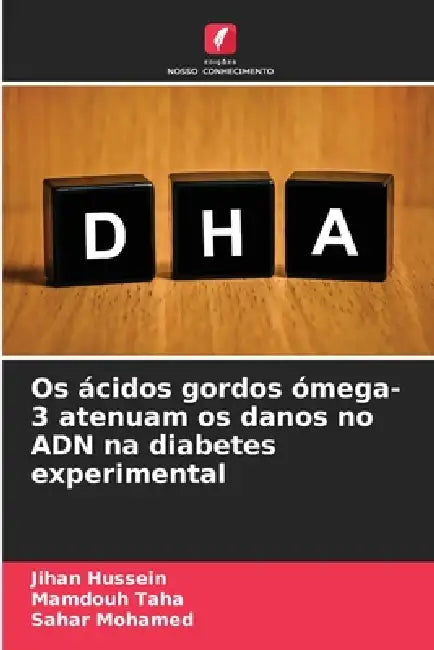 Os ácidos gordos ómega-3 atenuam os danos no ADN na diabetes experimental by Jihan Hussein, Mamdouh Taha, Sahar Mohamed