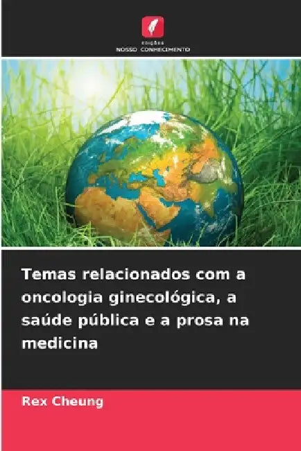 Temas relacionados com a oncologia ginecológica, a saúde pública e a prosa na medicina by Rex Cheung