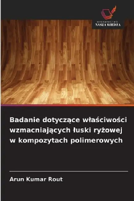 Badanie dotyczące wlaściwości wzmacniających luski ryżowej w kompozytach polimerowych by Arun Kumar Rout