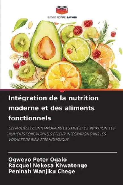 Intégration de la nutrition moderne et des aliments fonctionnels by Ogweyo Peter Ogalo, Racquel Nekesa Khwatenge, Peninah Wanjiku Chege