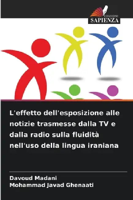L'effetto dell'esposizione alle notizie trasmesse dalla TV e dalla radio sulla fluidità nell'uso della lingua iraniana by Davoud Madani, Mohammad Javad Ghenaati