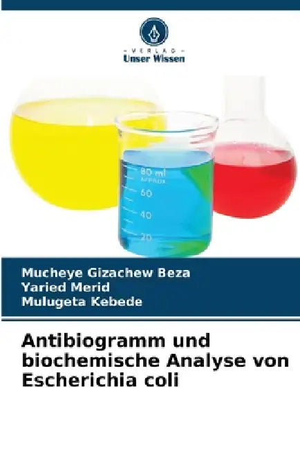 Antibiogramm und biochemische Analyse von Escherichia coli by Mucheye Gizachew Beza, Yaried Merid, Mulugeta Kebede