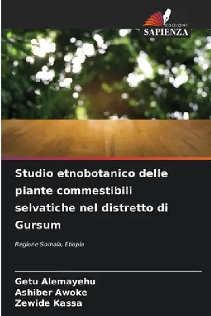 Studio etnobotanico delle piante commestibili selvatiche nel distretto di Gursum by Getu Alemayehu, Ashiber Awoke, Zewide Kassa