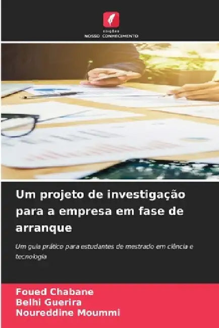 Um projeto de investigação para a empresa em fase de arranque by Foued Chabane, Belhi Guerira, Noureddine Moummi