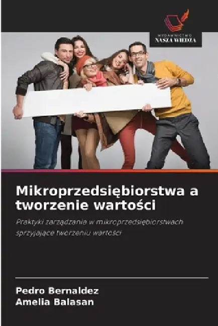 Mikroprzedsiębiorstwa a tworzenie wartości by Pedro Bernaldez, Amelia Balasan
