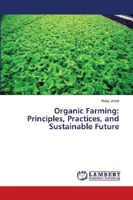 Organic Farming: Principles, Practices, and Sustainable Future by Ruby Jindal