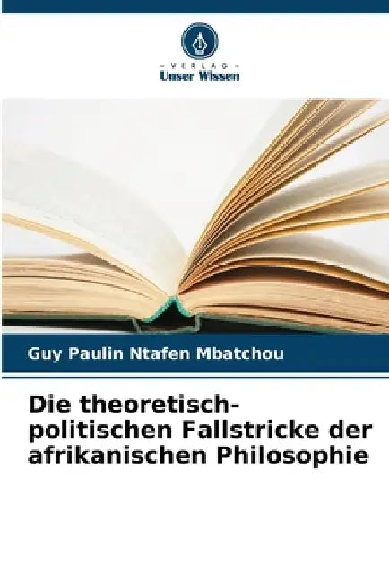 Die theoretisch-politischen Fallstricke der afrikanischen Philosophie by Guy Paulin Ntafen Mbatchou