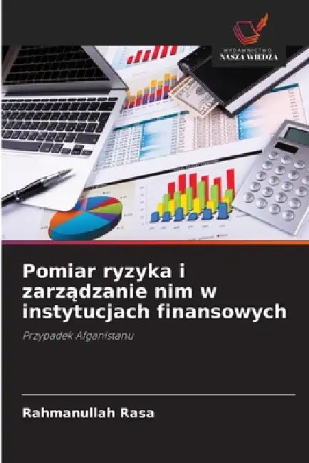 Pomiar ryzyka i zarządzanie nim w instytucjach finansowych by Rahmanullah Rasa