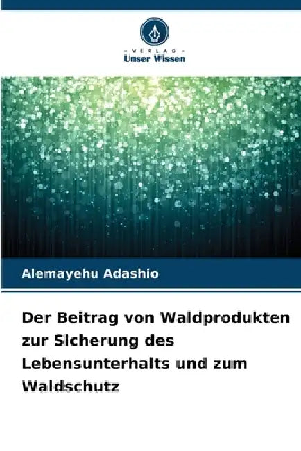 Der Beitrag von Waldprodukten zur Sicherung des Lebensunterhalts und zum Waldschutz by Alemayehu Adashio