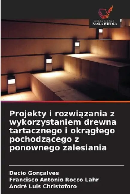 Projekty i rozwiązania z wykorzystaniem drewna tartacznego i okrąglego pochodzącego z ponownego zalesiania by Decio Gonçalves, Francisco Antonio Rocco Lahr, André Luis Christoforo