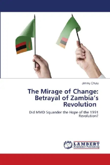 The Mirage of Change: Betrayal of Zambia's Revolution by Jimmy Chulu