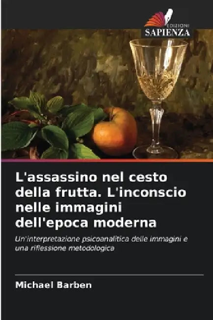 L'assassino nel cesto della frutta. L'inconscio nelle immagini dell'epoca moderna by Michael Barben
