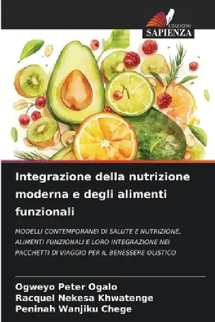 Integrazione della nutrizione moderna e degli alimenti funzionali by Ogweyo Peter Ogalo, Racquel Nekesa Khwatenge, Peninah Wanjiku Chege