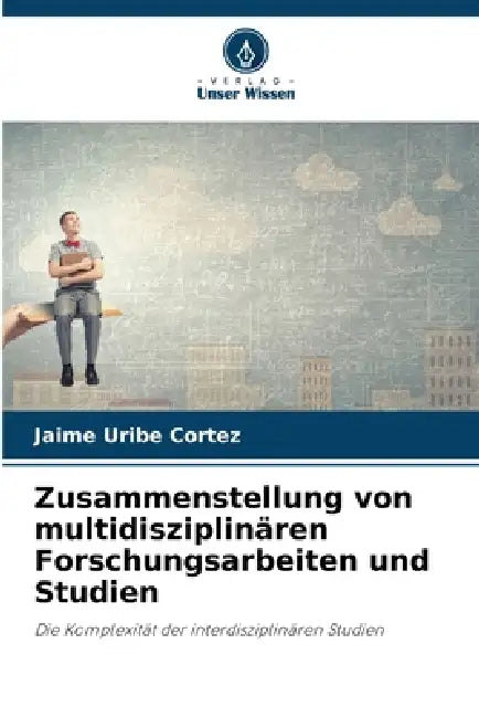 Zusammenstellung von multidisziplinären Forschungsarbeiten und Studien by Jaime Uribe Cortez