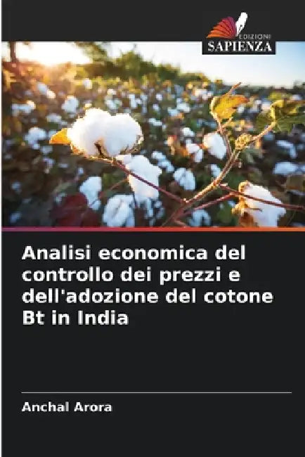 Analisi economica del controllo dei prezzi e dell'adozione del cotone Bt in India by Anchal Arora