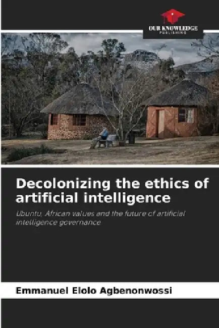 Decolonizing the ethics of artificial intelligence by Emmanuel Elolo Agbenonwossi