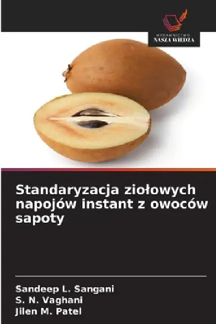 Standaryzacja ziolowych napojów instant z owoców sapoty by Sandeep L. Sangani, S. N. Vaghani, Jilen M. Patel
