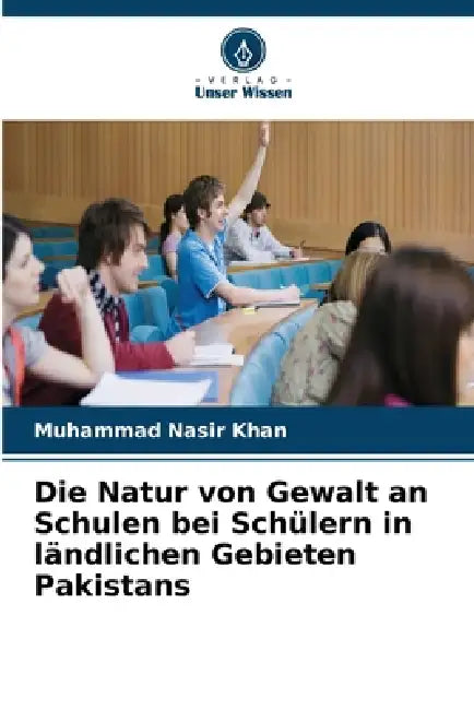 Die Natur von Gewalt an Schulen bei Schülern in ländlichen Gebieten Pakistans by Muhammad Nasir Khan