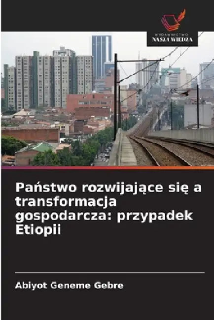 Państwo rozwijające się a transformacja gospodarcza: przypadek Etiopii by Abiyot Geneme Gebre