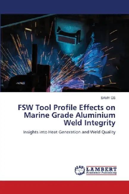 FSW Tool Profile Effects on Marine Grade Aluminium Weld Integrity by Samy Gs