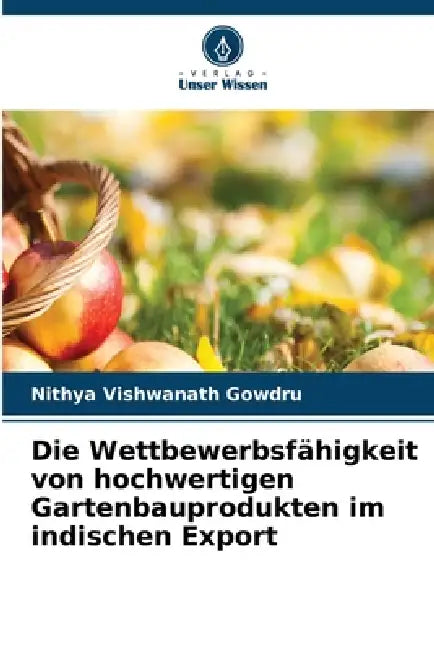 Die Wettbewerbsfähigkeit von hochwertigen Gartenbauprodukten im indischen Export by Nithya Vishwanath Gowdru