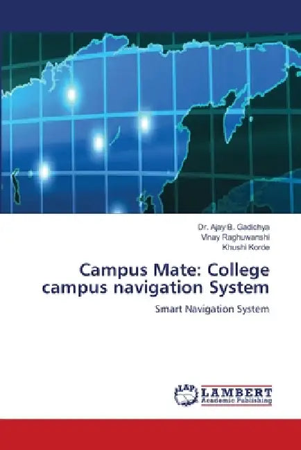 Campus Mate: College campus navigation System by Ajay B. Gadichya, Vinay Raghuwanshi, Khushi Korde