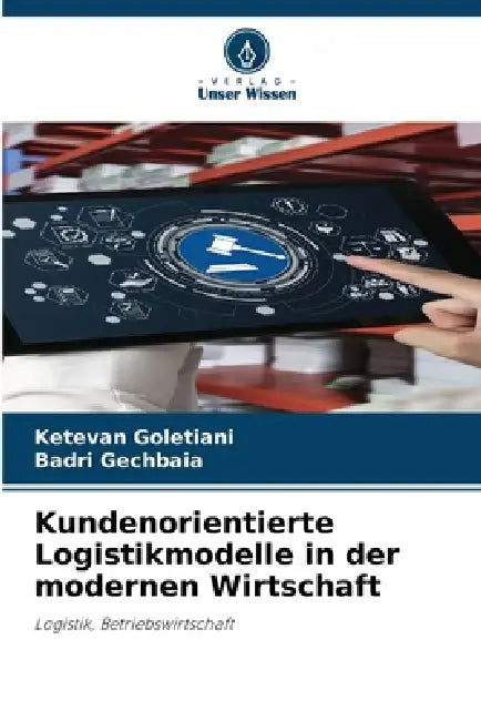 Kundenorientierte Logistikmodelle in der modernen Wirtschaft by Ketevan Goletiani, Badri Gechbaia