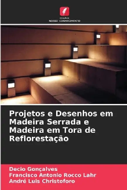 Projetos e Desenhos em Madeira Serrada e Madeira em Tora de Reflorestação by Decio Gonçalves, Francisco Antonio Rocco Lahr, André Luis Christoforo