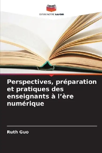 Perspectives, préparation et pratiques des enseignants à l'ère numérique by Ruth Guo
