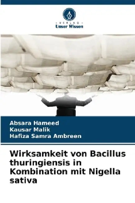 Wirksamkeit von Bacillus thuringiensis in Kombination mit Nigella sativa by Absara Hameed, Kausar Malik, Hafiza Samra Ambreen