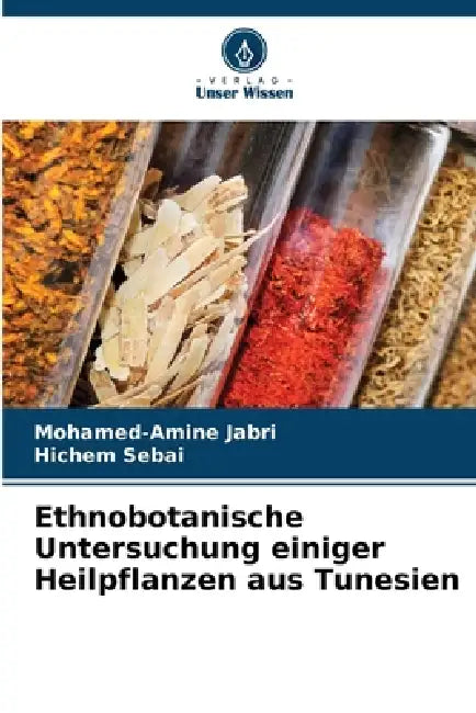 Ethnobotanische Untersuchung einiger Heilpflanzen aus Tunesien by Mohamed-Amine Jabri, Hichem Sebai