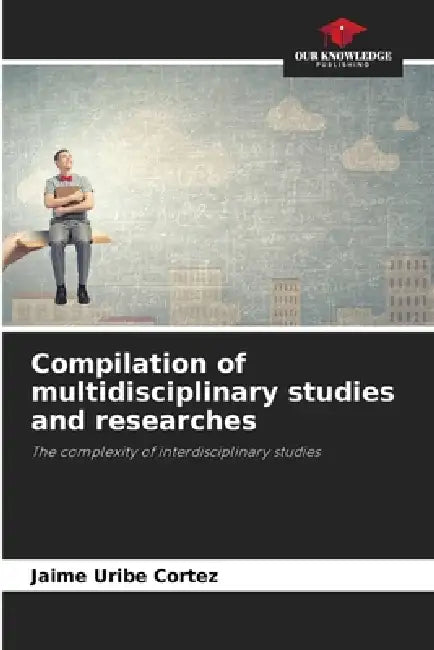 Compilation of multidisciplinary studies and researches by Jaime Uribe Cortez