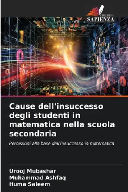 Cause dell'insuccesso degli studenti in matematica nella scuola secondaria by Urooj Mubashar, Muhammad Ashfaq, Huma Saleem