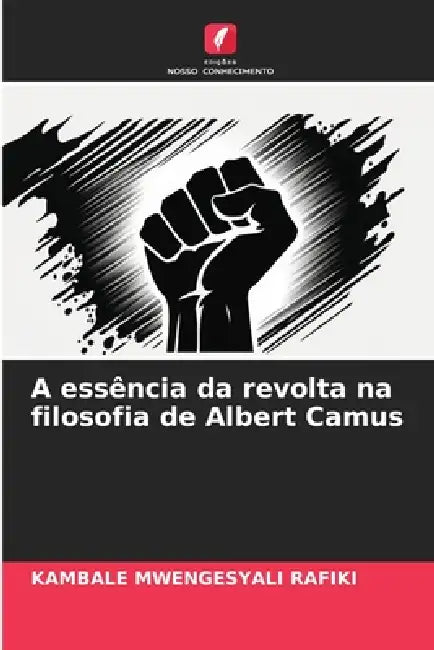 A essência da revolta na filosofia de Albert Camus by Kambale Mwengesyali Rafiki