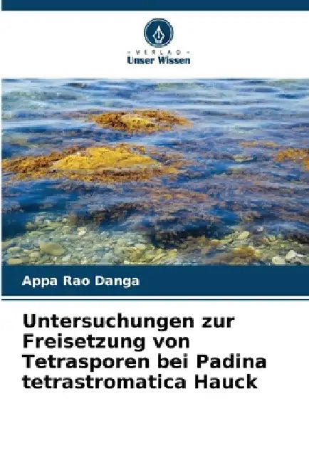 Untersuchungen zur Freisetzung von Tetrasporen bei Padina tetrastromatica Hauck by Appa Rao Danga