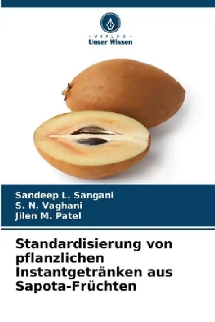 Standardisierung von pflanzlichen Instantgetränken aus Sapota-Früchten by Sandeep L. Sangani, S. N. Vaghani, Jilen M. Patel